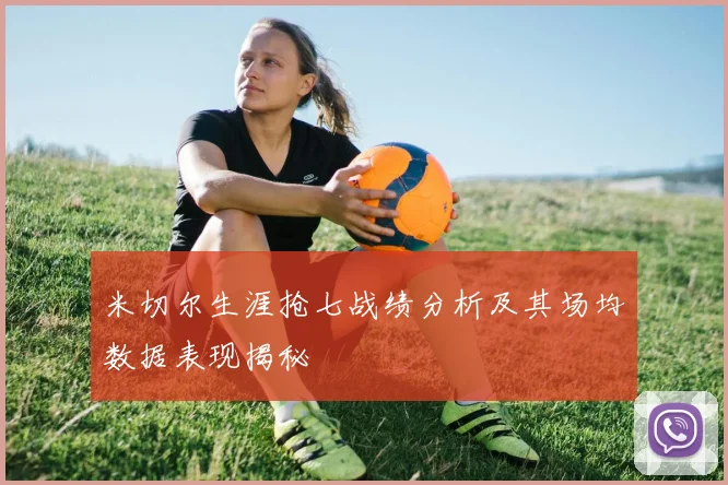 米切尔生涯抢七战绩分析及其场均数据表现揭秘