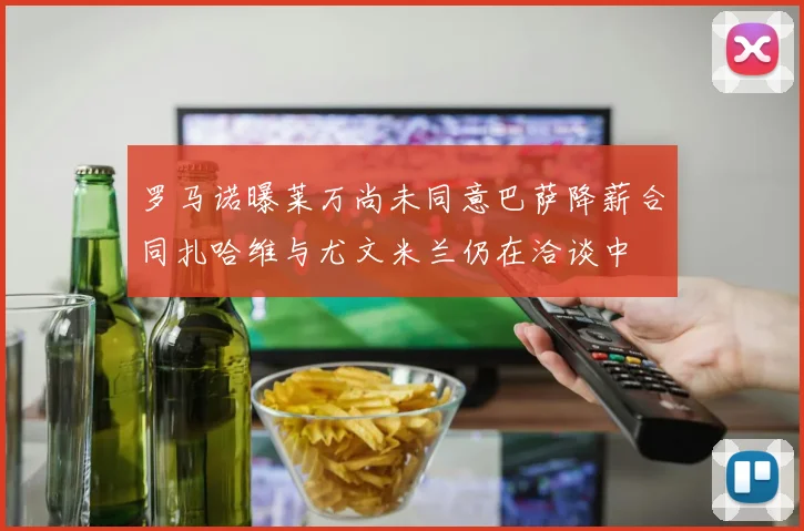 罗马诺曝莱万尚未同意巴萨降薪合同扎哈维与尤文米兰仍在洽谈中